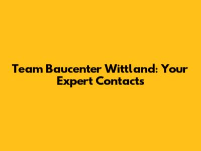 Team Baucenter Wittland: Your Expert Contacts