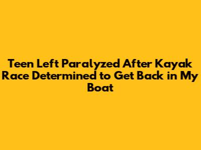 Teen Left Paralyzed After Kayak Race Determined to Get Back in My Boat