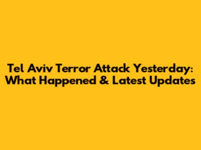 Tel Aviv Terror Attack Yesterday: What Happened & Latest Updates