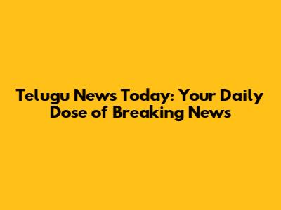 Telugu News Today: Your Daily Dose of Breaking News
