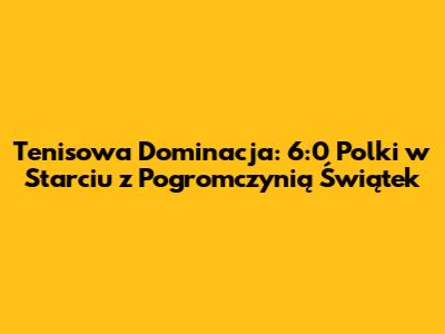 Tenisowa Dominacja: 6:0 Polki w Starciu z Pogromczynią Świątek