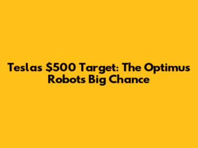 Tesla's $500 Target: The Optimus Robot's Big Chance