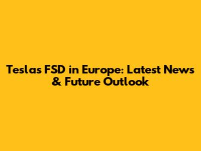 Tesla's FSD in Europe: Latest News & Future Outlook