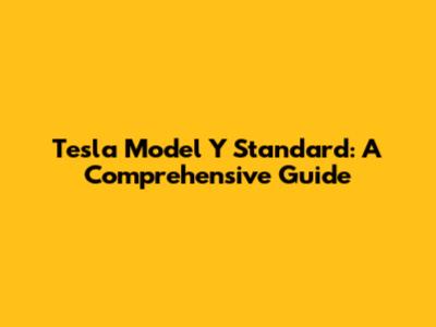 Tesla Model Y Standard: A Comprehensive Guide