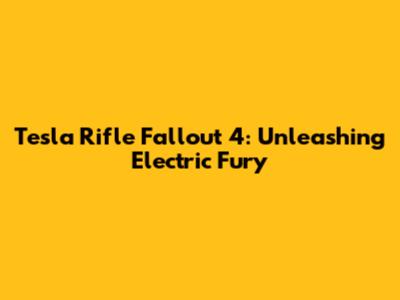 Tesla Rifle Fallout 4: Unleashing Electric Fury