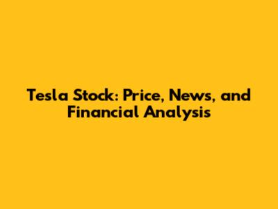 Tesla Stock: Price, News, and Financial Analysis