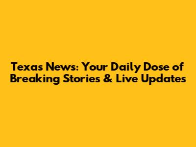 Texas News: Your Daily Dose of Breaking Stories & Live Updates