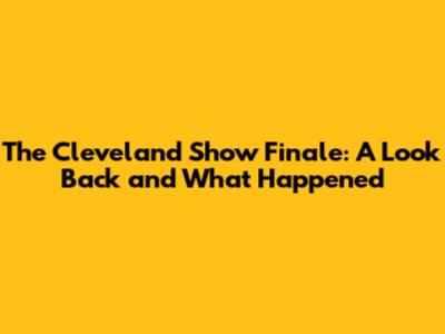 The Cleveland Show Finale: A Look Back and What Happened