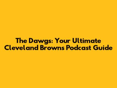 The Dawgs: Your Ultimate Cleveland Browns Podcast Guide
