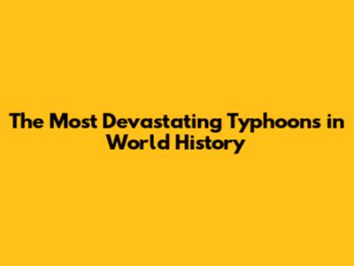 The Most Devastating Typhoons in World History