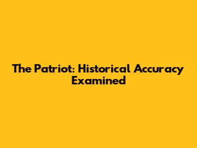 The Patriot: Historical Accuracy Examined