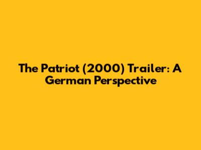 The Patriot (2000) Trailer: A German Perspective