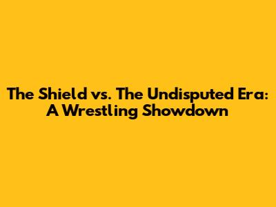 The Shield vs. The Undisputed Era: A Wrestling Showdown