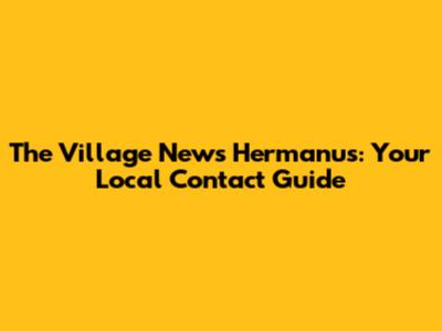The Village News Hermanus: Your Local Contact Guide