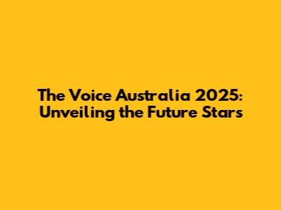 The Voice Australia 2025: Unveiling the Future Stars