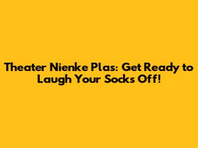 Theater Nienke Plas: Get Ready to Laugh Your Socks Off!