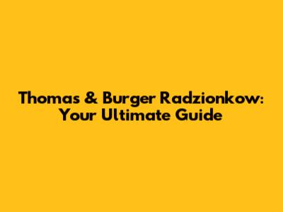 Thomas & Burger Radzionkow: Your Ultimate Guide