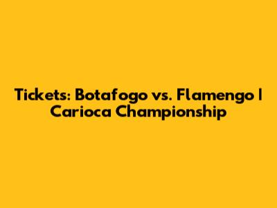 Tickets: Botafogo vs. Flamengo | Carioca Championship