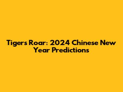 Tiger's Roar: 2024 Chinese New Year Predictions