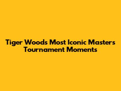 Tiger Woods' Most Iconic Masters Tournament Moments