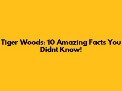Tiger Woods: 10 Amazing Facts You Didn't Know!