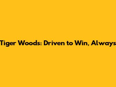 Tiger Woods: Driven to Win, Always