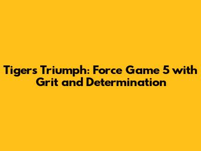 Tigers Triumph: Force Game 5 with Grit and Determination