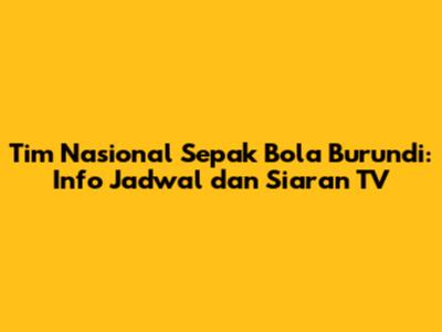 Tim Nasional Sepak Bola Burundi: Info Jadwal dan Siaran TV