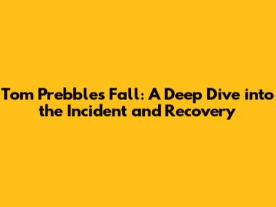Tom Prebble's Fall: A Deep Dive into the Incident and Recovery