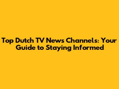 Top Dutch TV News Channels: Your Guide to Staying Informed