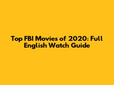 Top FBI Movies of 2020: Full English Watch Guide