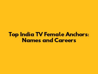 Top India TV Female Anchors: Names and Careers
