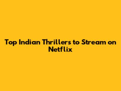 Top Indian Thrillers to Stream on Netflix