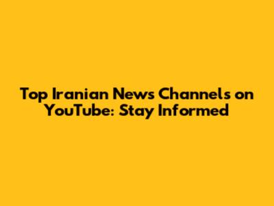 Top Iranian News Channels on YouTube: Stay Informed