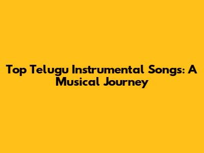 Top Telugu Instrumental Songs: A Musical Journey