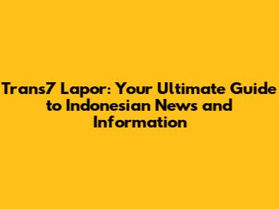 Trans7 Lapor: Your Ultimate Guide to Indonesian News and Information