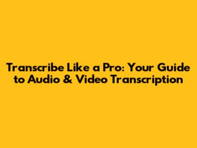 Transcribe Like a Pro: Your Guide to Audio & Video Transcription