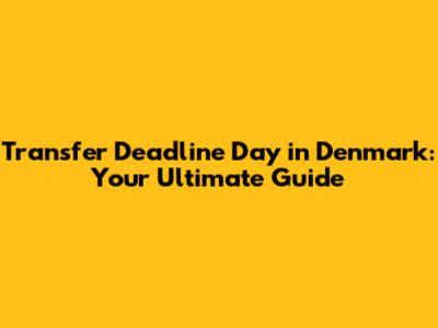 Transfer Deadline Day in Denmark: Your Ultimate Guide