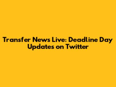 Transfer News Live: Deadline Day Updates on Twitter