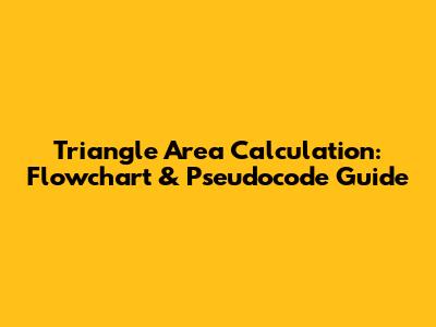 Triangle Area Calculation: Flowchart & Pseudocode Guide