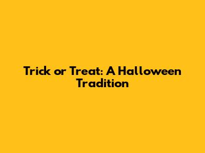 Trick or Treat: A Halloween Tradition