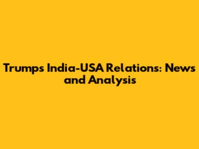 Trump's India-USA Relations: News and Analysis