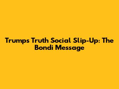 Trump's Truth Social Slip-Up: The Bondi Message