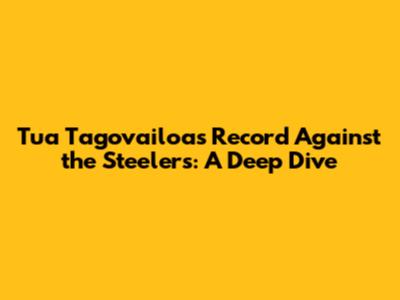 Tua Tagovailoa's Record Against the Steelers: A Deep Dive