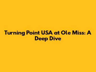 Turning Point USA at Ole Miss: A Deep Dive