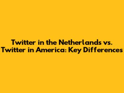 Twitter in the Netherlands vs. Twitter in America: Key Differences