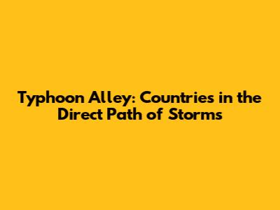 Typhoon Alley: Countries in the Direct Path of Storms