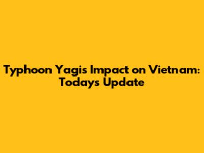Typhoon Yagi's Impact on Vietnam: Today's Update