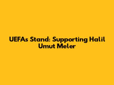 UEFA's Stand: Supporting Halil Umut Meler