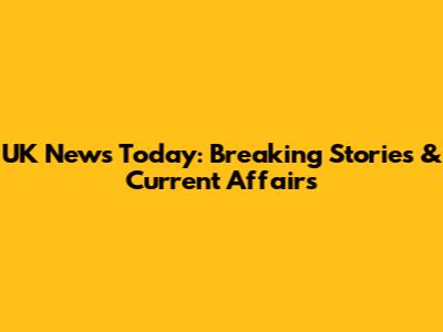 UK News Today: Breaking Stories & Current Affairs